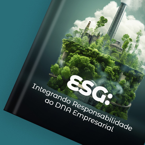 ESG: Integrando responsabilidade ao DNA empresarial