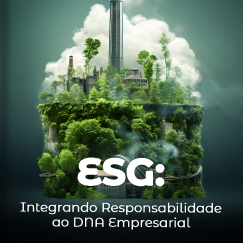 ESG: Integrando responsabilidade ao DNA empresarial